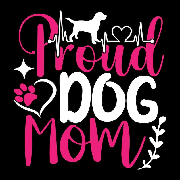 Proud Dog Mom - Dog Typography TShirt And  SVG Design, Vector File.