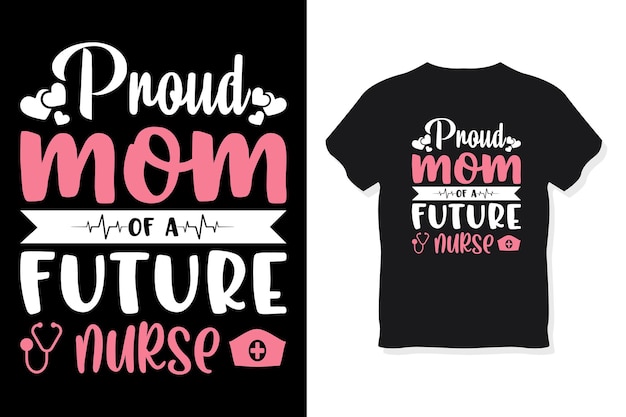 Proud mom of a future nurse typography mother's day or mom t shirt design