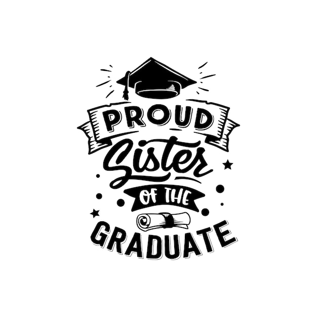 Proud sister of the graduate quotes typography lettering for tshirt design