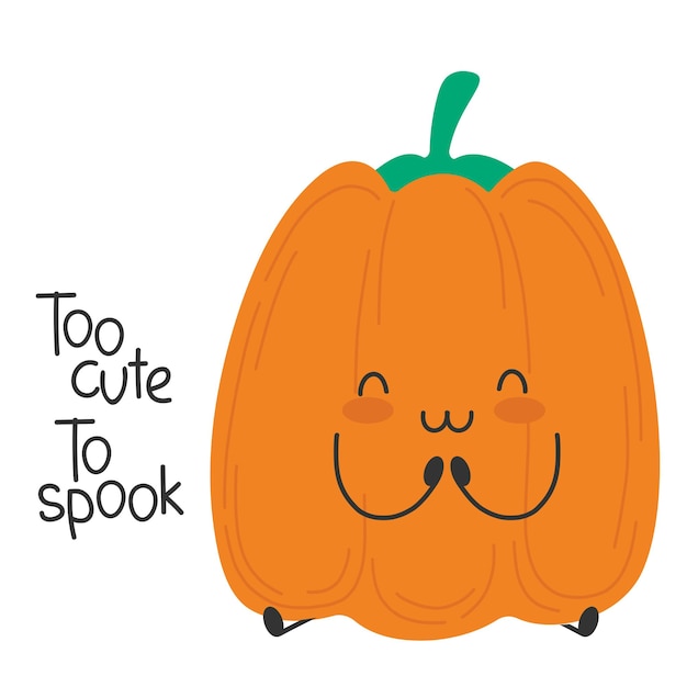 Pumpkin cute cartoon funny character. happy and smiling. halloween slogan. too cute to spook