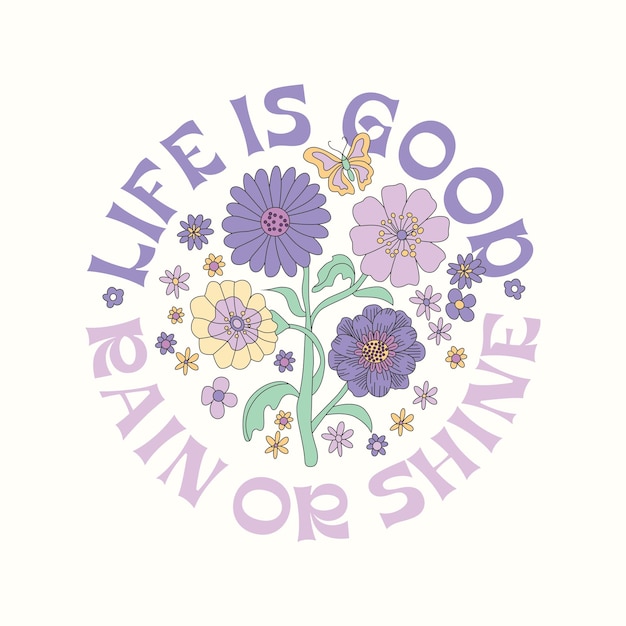 Vector purple flowers with the words life is good rain or shine on a white background.