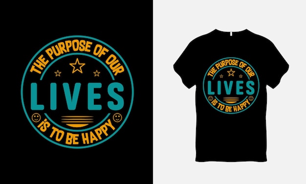 The Purpose of Our Lives is to Be Happy Quote Typography T Shirt Design