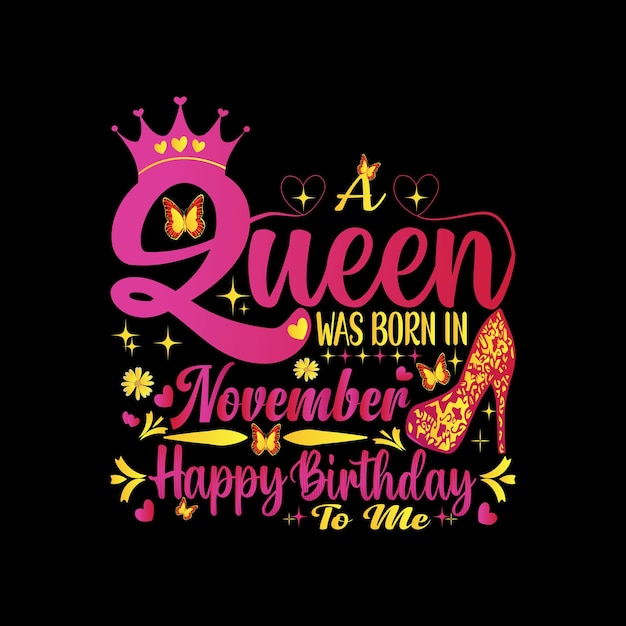 A queen was born in november happy birthday to me.