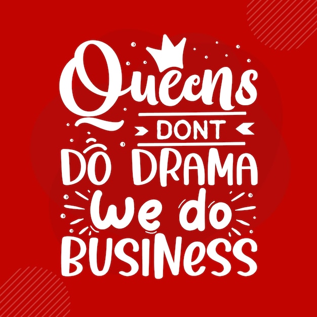 Queens Don't Do Drama We Do Business 프리미엄 타이포그래피 벡터 디자인