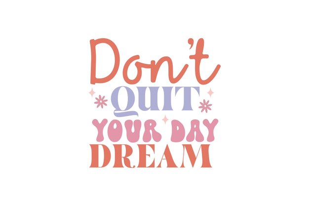 Don't Quit Your Day Dream vector file