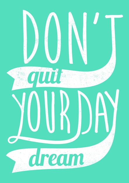 Don't quit your Day Dream