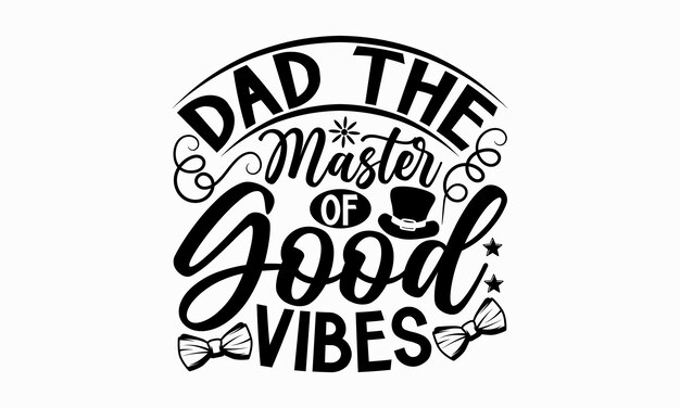 A quote about dad the master of good vibes.