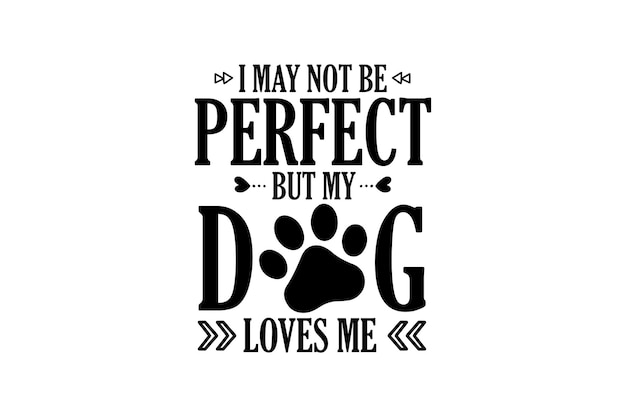 A quote about dog and saying i may not be perfect but my dog loves me.