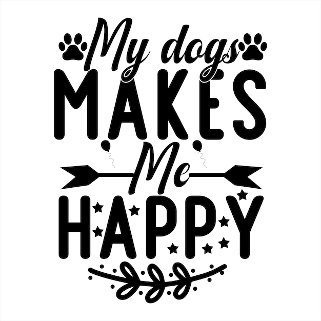 A quote about dogs that says my dogs makes me happy.