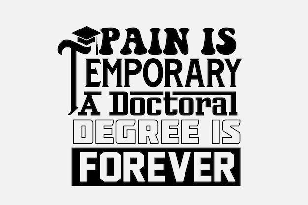 A quote about pain is temporary a phd degree is forever.