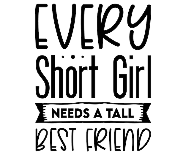 Vector a quote about short girl needs a tall best friend.