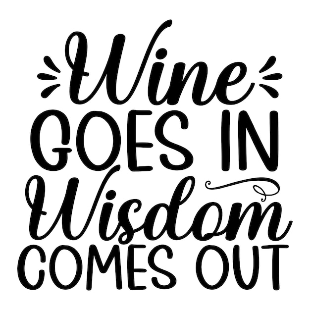 Vector a quote about wine goes in wisdom comes out.