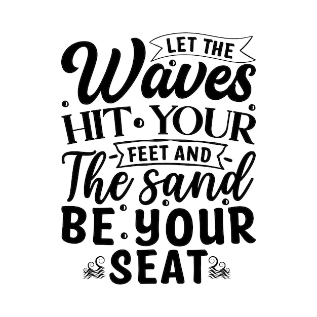 A quote by the artist let the waves hit your feet and the sand be your seat.