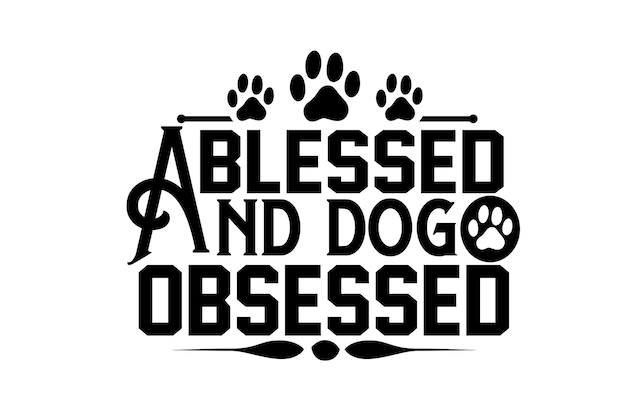 A quote from the word blessed and dog obsessed.