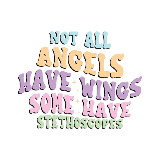 Vector a quote that says not all angels have wings some have stethoscopes.