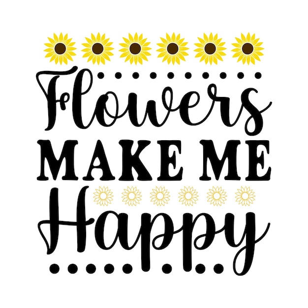 A quote that says flowers make me happy.