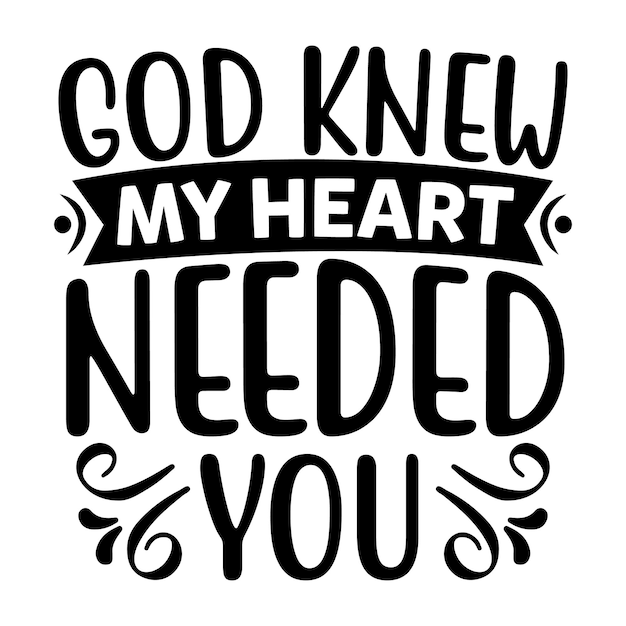 A quote that says god knew my heart needed you.