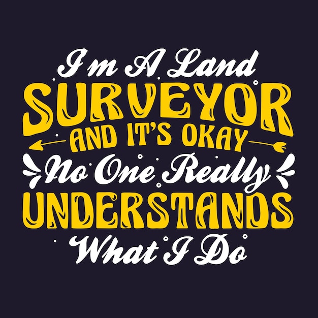 A quote that says'i'm a land surveyor and it's okay'on a dark background.