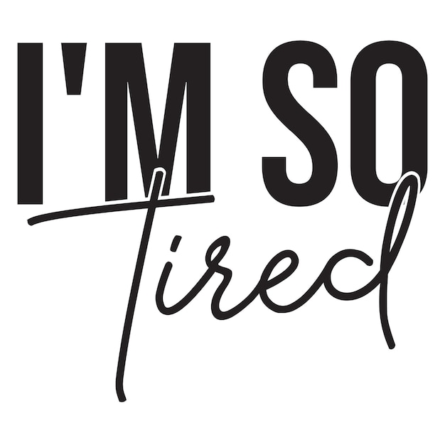 A quote that says i'm so tired.