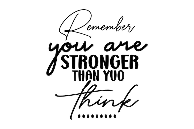 Remember You Are Stronger Than Yuo Think