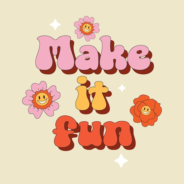 Retro groovy illustration make it fun vector smiling flower icon vintage slogan t shirt print