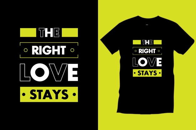 The right love stays. Modern inspirational motivational typography black t shirt design vector.