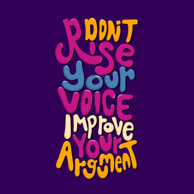 Don't rise your voice improve your argument