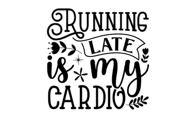 Running late is my cardio quote poster with flowers and leaves.