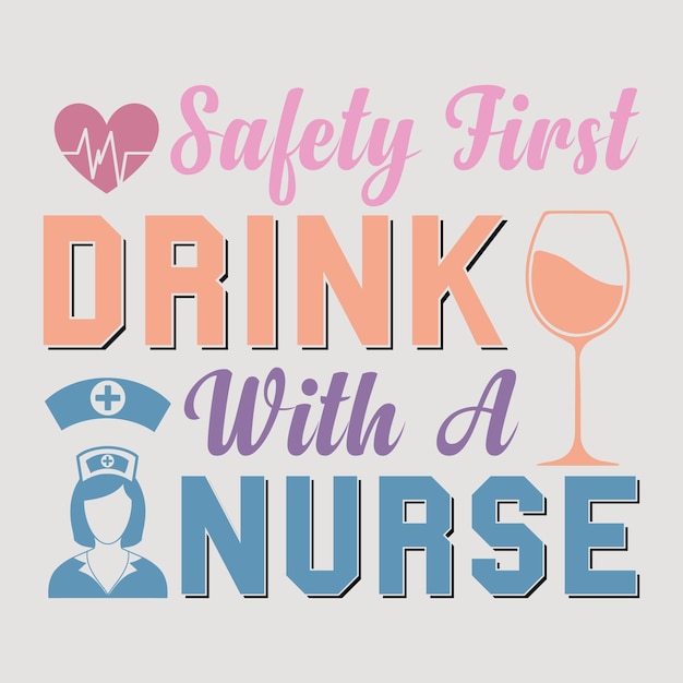 Safety First Drink With A Nurse Nurse SVG Sublimation Vector Graphic TShirt Design