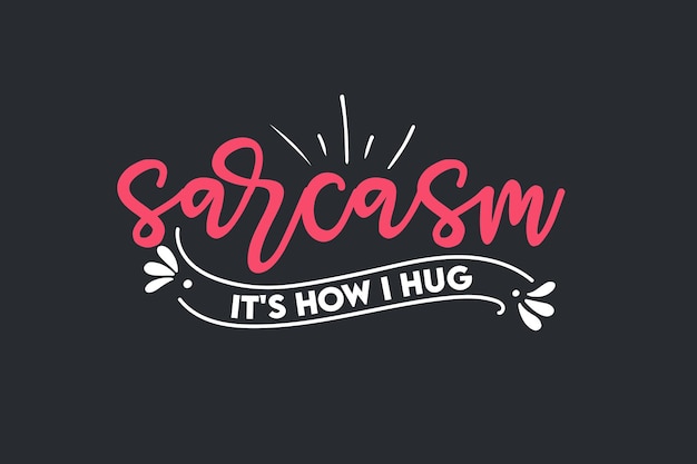 Sarcasm It's How I Hug Shirt