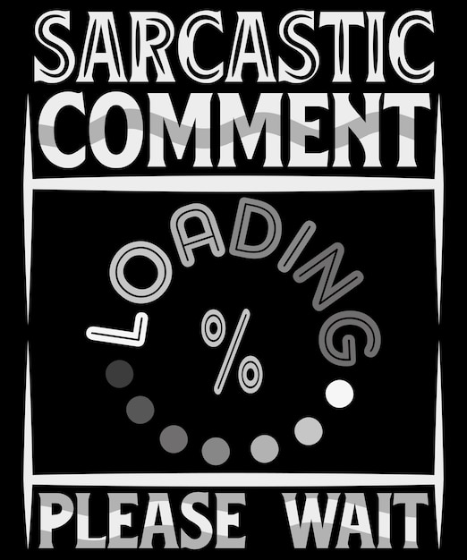 Sarcastic comment loading please wait Funny sarcastic tshirt design