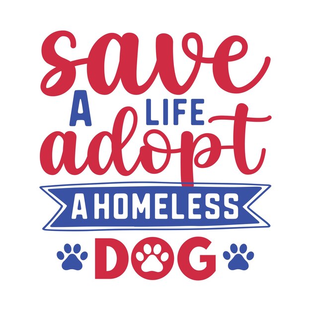 SAVE A LIFE ADOPT A HOMELESS DOG typography tshirt and SVG Designs for Clothing and Accessories