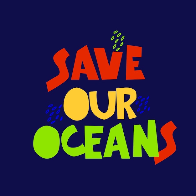 Save Our Oceans Slogan on plastic pollution problem Call for ecofriendly living Expressive bold hand lettering on the marine color deep blue background