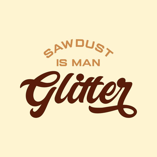 Saw dust is a man glitter quote text art calligraphy