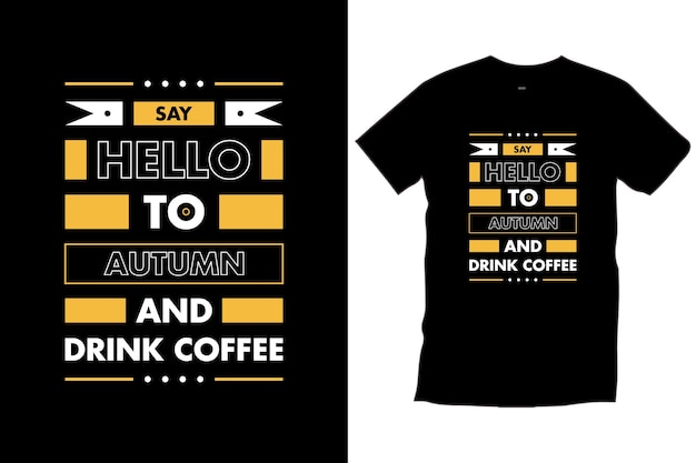 Say hello to autumn and drink coffee. Modern coffee quotes typography black t shirt design vector.