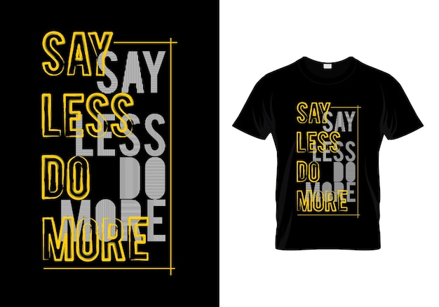 Say Less Do More T Shirt Design