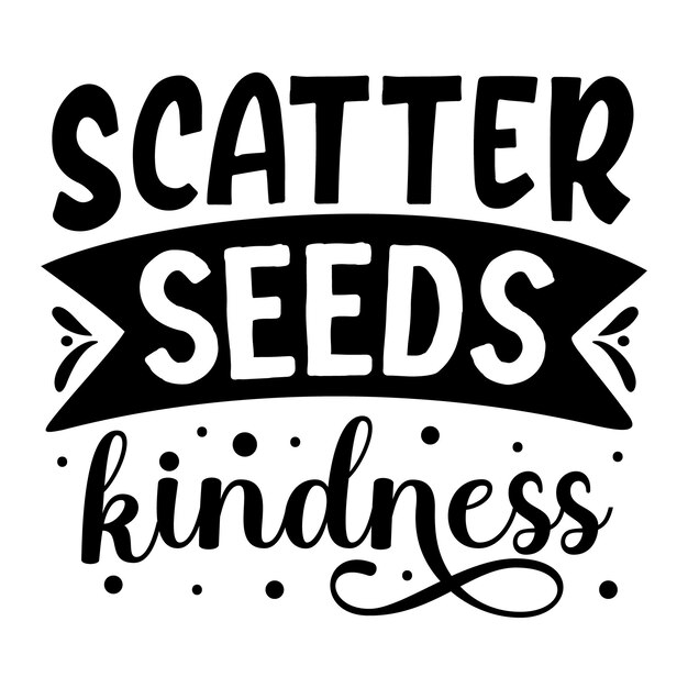 scatter seeds kindness hand lettering premium vector design