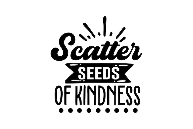 scatter seeds of kindness