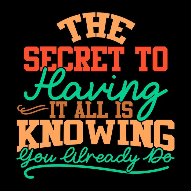 the secret to having it all is knowing you already do inspire saying positive life tee quote design