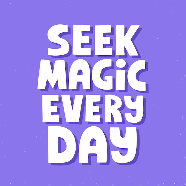 Seek magic evety day quote. hand drawn vector lettering. positive inspirational slogan