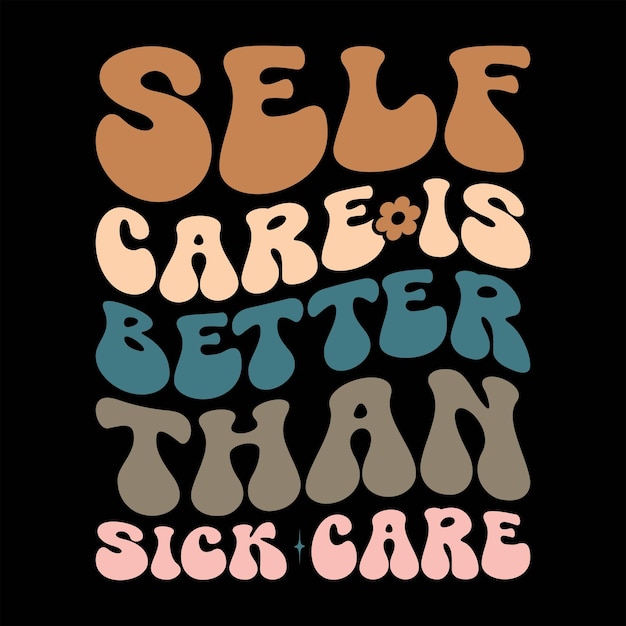 Self Care Is Better Than Sick Care