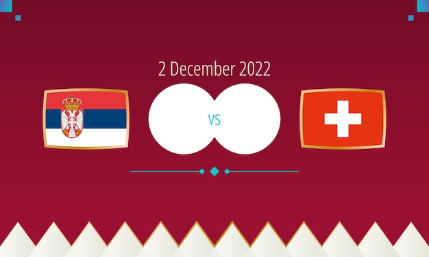 Vector serbia vs switzerland football match international soccer competition 2022