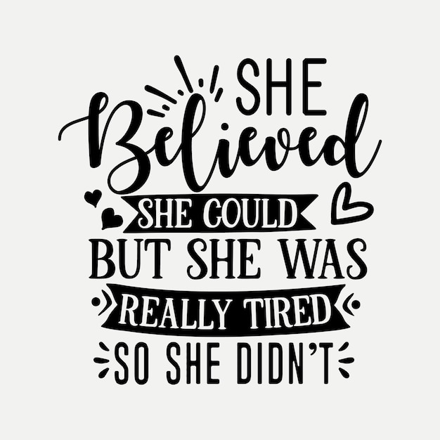 She  believed she could but she was really tired so she didnt