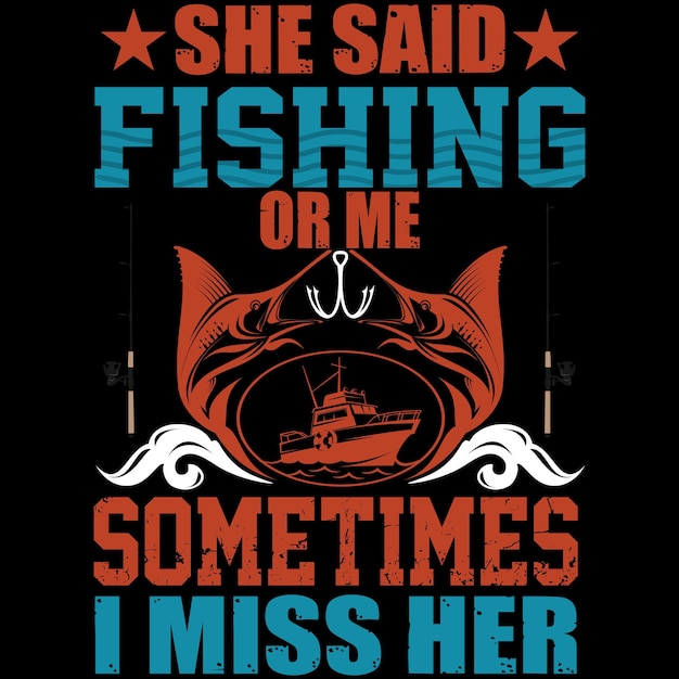 She Said Fishing Or Me Sometimes I Miss Her