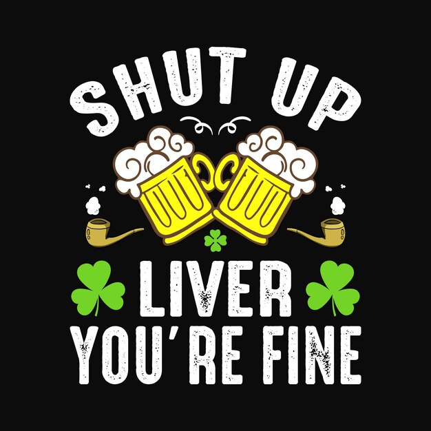 Shut up liver you're fine - St. Patrick's day quote vector t shirt design