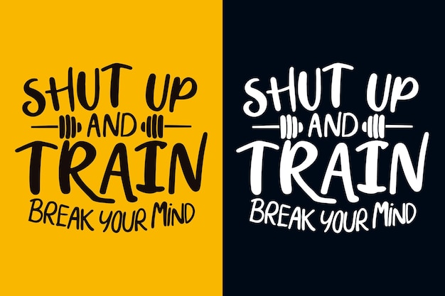 shut up and train break your mind motivation quote or t shirts design
