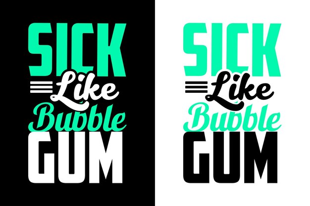 sick like bubble gum. inspirational motivational quote t-shirts design