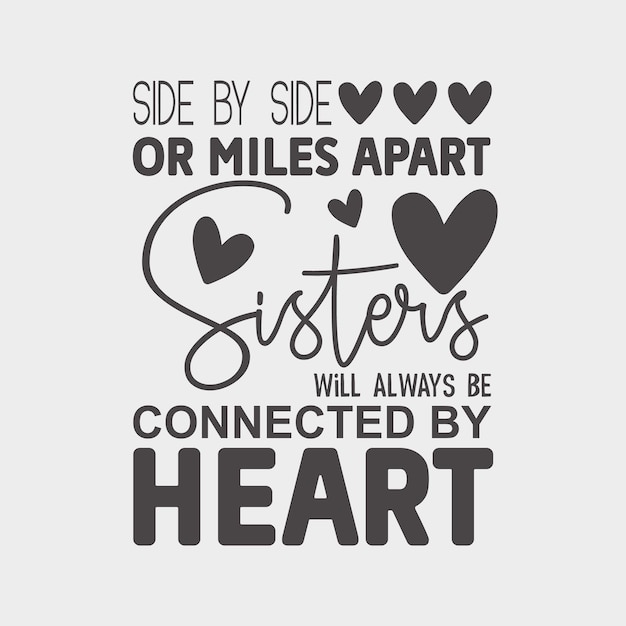 side by side or miles apart Sisters will always be connected by heart