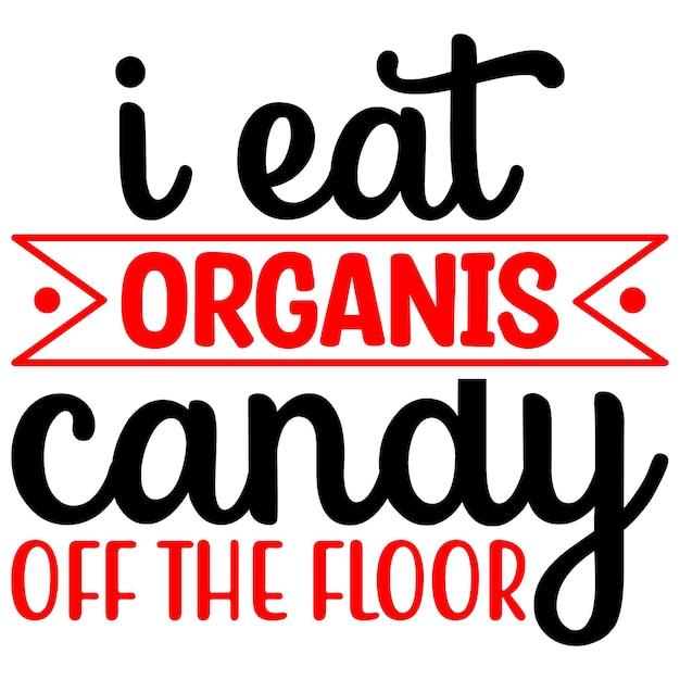 A sign that says " i eat organic candy off the floor "