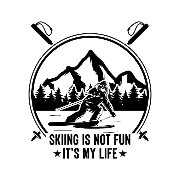 Skiing is not fun it's my life logo t shirt design